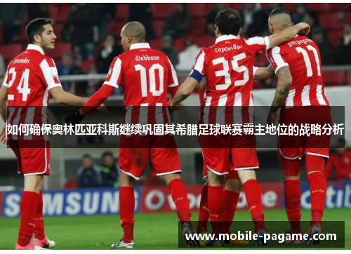 如何确保奥林匹亚科斯继续巩固其希腊足球联赛霸主地位的战略分析