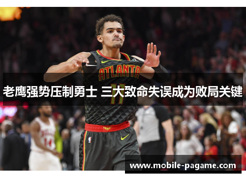 老鹰强势压制勇士 三大致命失误成为败局关键