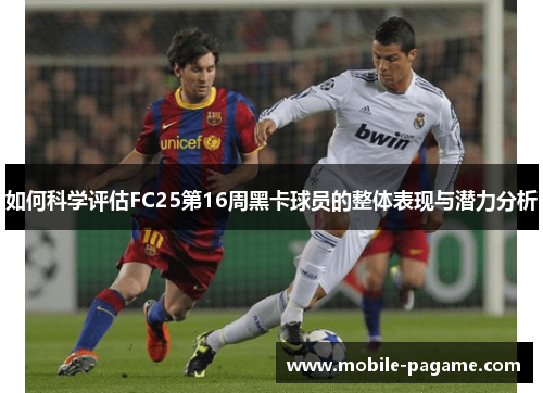 如何科学评估FC25第16周黑卡球员的整体表现与潜力分析