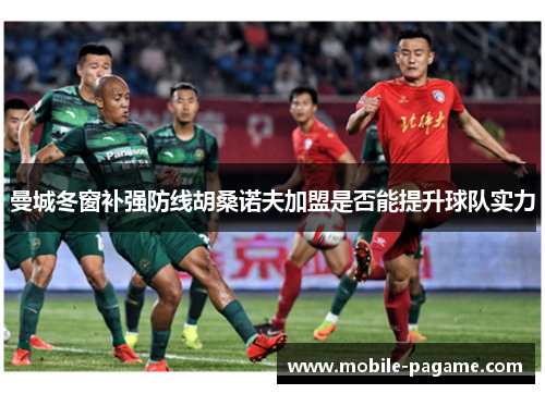 曼城冬窗补强防线胡桑诺夫加盟是否能提升球队实力