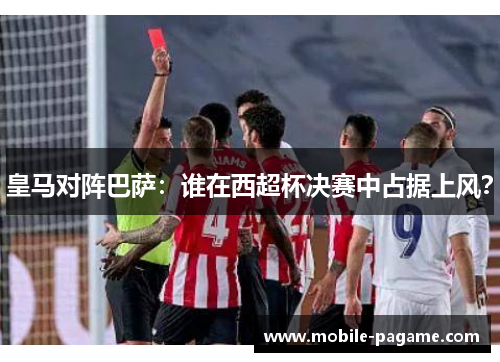 皇马对阵巴萨：谁在西超杯决赛中占据上风？