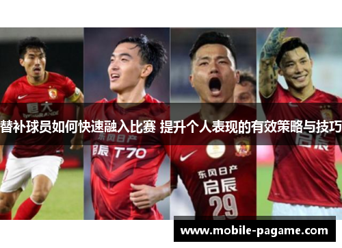 替补球员如何快速融入比赛 提升个人表现的有效策略与技巧