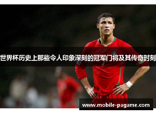 世界杯历史上那些令人印象深刻的冠军门将及其传奇时刻