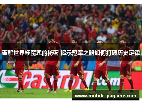 破解世界杯魔咒的秘密 揭示冠军之路如何打破历史定律