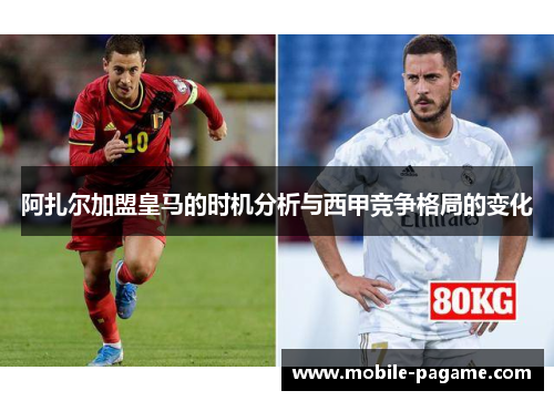 阿扎尔加盟皇马的时机分析与西甲竞争格局的变化
