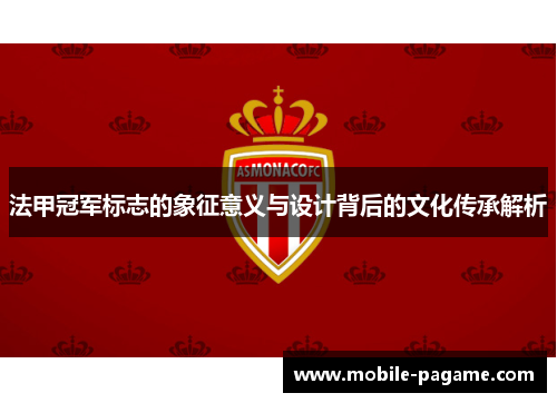 法甲冠军标志的象征意义与设计背后的文化传承解析