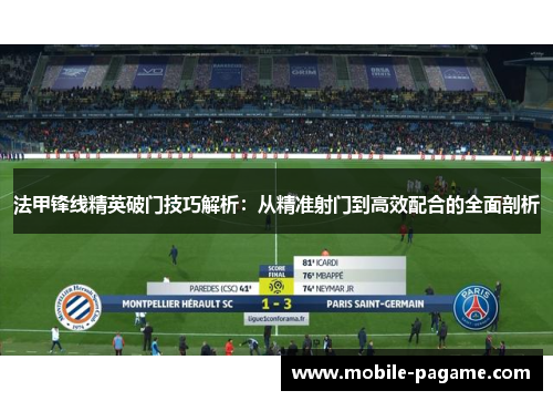 法甲锋线精英破门技巧解析：从精准射门到高效配合的全面剖析