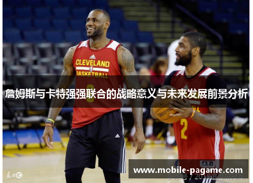 詹姆斯与卡特强强联合的战略意义与未来发展前景分析