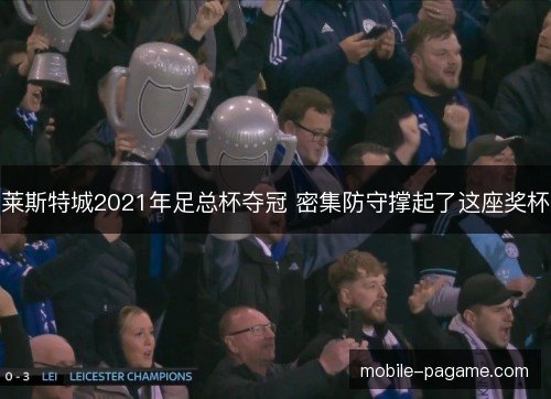 莱斯特城2021年足总杯夺冠 密集防守撑起了这座奖杯